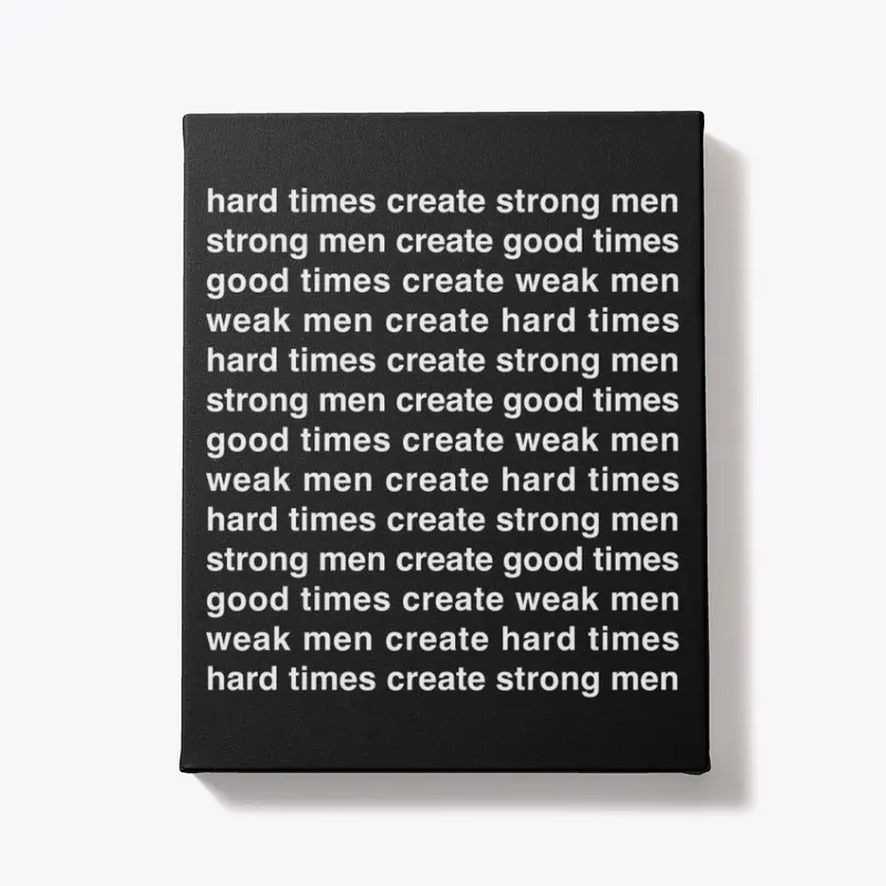 HARD TIMES CREATE STRONG MEN